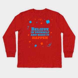 Believe in yourself and make it happen. Kids Long Sleeve T-Shirt